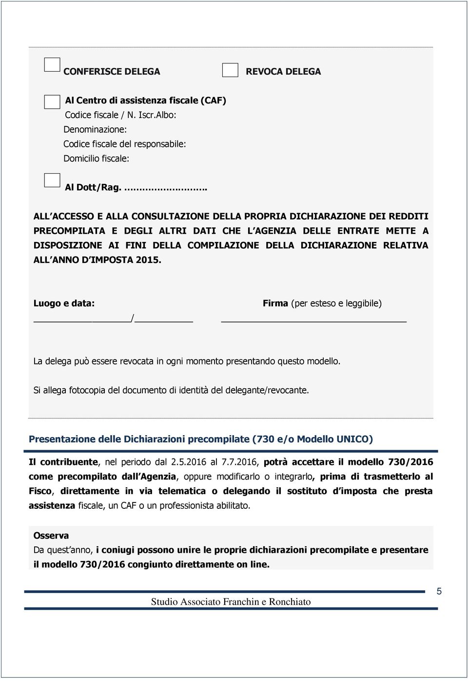 DICHIARAZIONE RELATIVA ALL ANNO D IMPOSTA 2015. Luogo e data: / Firma (per esteso e leggibile) La delega può essere revocata in ogni momento presentando questo modello.