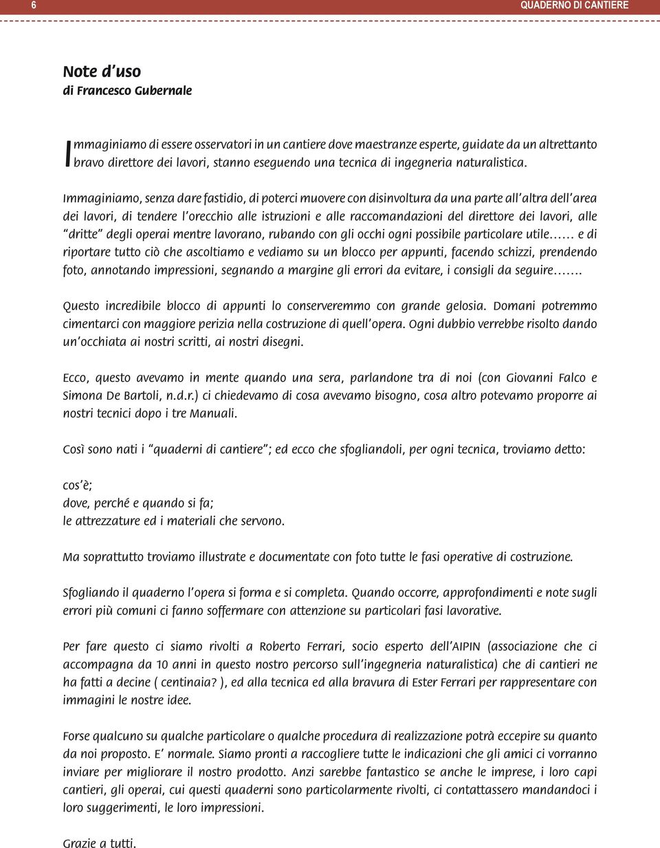 Immaginiamo, senza dare fastidio, di poterci muovere con disinvoltura da una parte all altra dell area dei lavori, di tendere l orecchio alle istruzioni e alle raccomandazioni del direttore dei