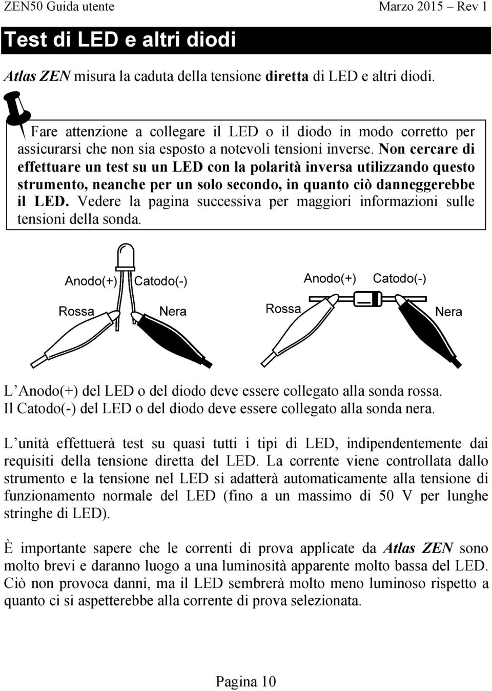 Non cercare di effettuare un test su un LED con la polarità inversa utilizzando questo strumento, neanche per un solo secondo, in quanto ciò danneggerebbe il LED.