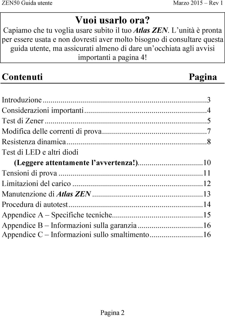 4! Contenuti Pagina Introduzione...3 Considerazioni importanti...4 Test di Zener...5 Modifica delle correnti di prova...7 Resistenza dinamica.