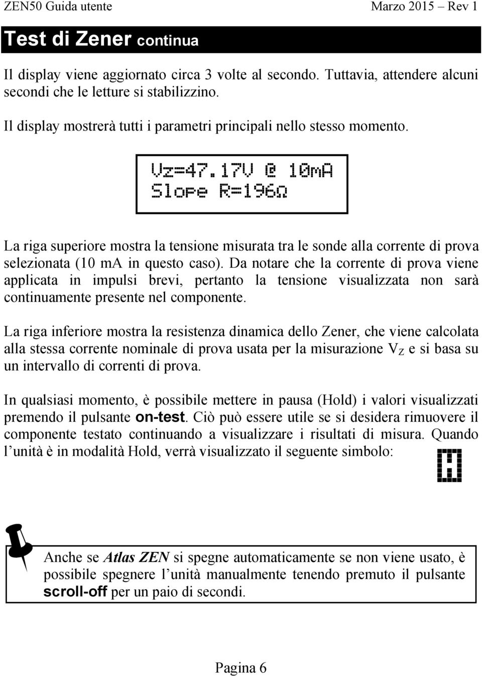 Da notare che la corrente di prova viene applicata in impulsi brevi, pertanto la tensione visualizzata non sarà continuamente presente nel componente.