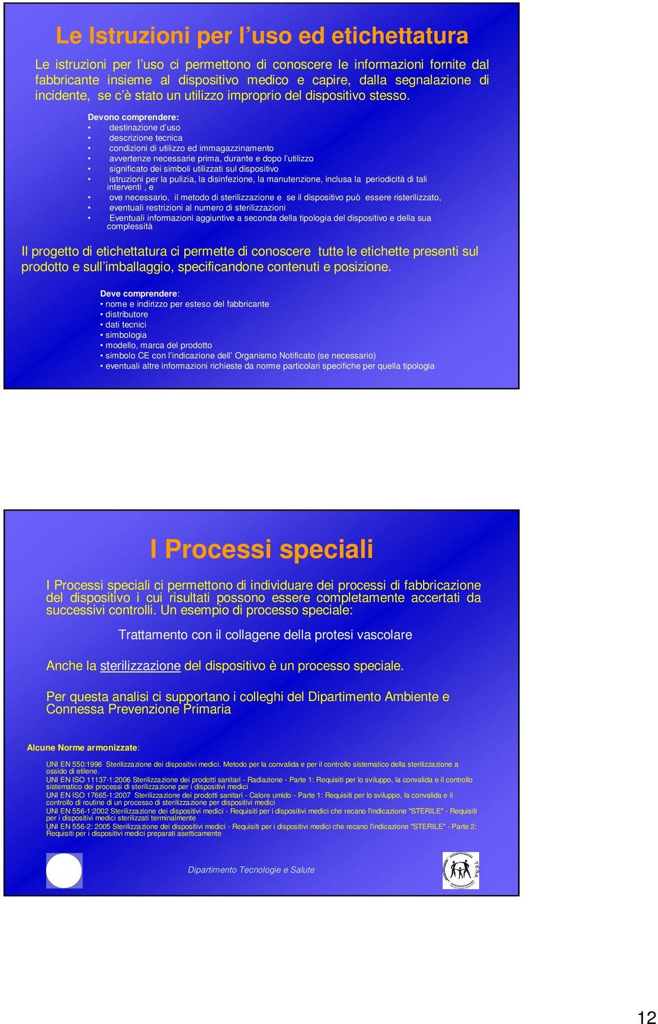 Devono comprendere: destinazione d uso descrizione tecnica condizioni di utilizzo ed immagazzinamento avvertenze necessarie prima, durante e dopo l utilizzo significato dei simboli utilizzati sul