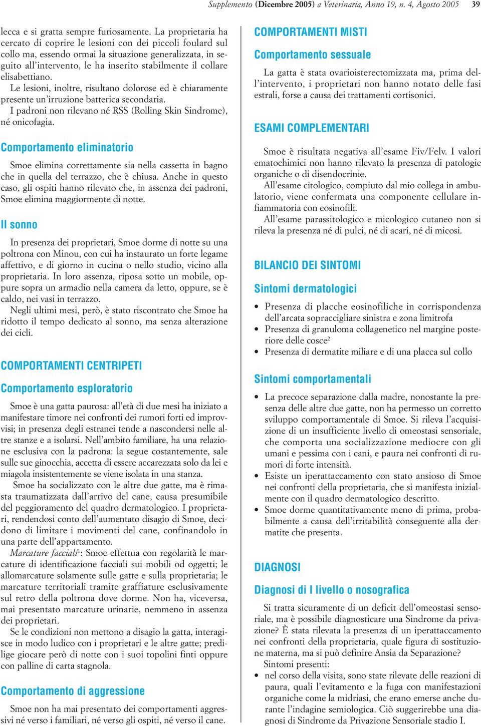 elisabettiano. Le lesioni, inoltre, risultano dolorose ed è chiaramente presente un irruzione batterica secondaria. I padroni non rilevano né RSS (Rolling Skin Sindrome), né onicofagia.