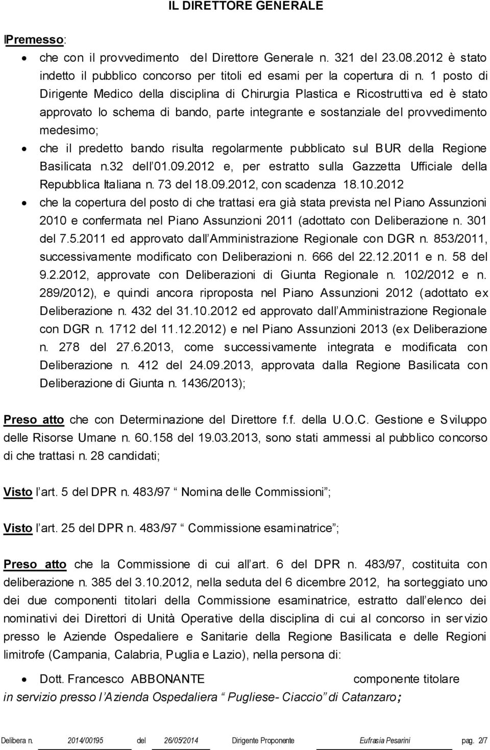 bando risulta regolarmente pubblicato sul BUR della Regione Basilicata n.32 dell 01.09.2012 e, per estratto sulla Gazzetta Ufficiale della Repubblica Italiana n. 73 del 18.09.2012, con scadenza 18.10.