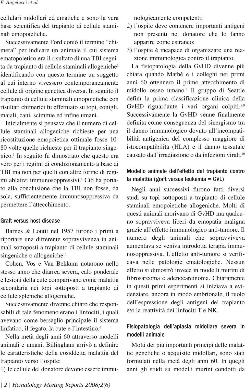 con questo termine un soggetto al cui interno vivessero contemporaneamente cellule di origine genetica diversa.