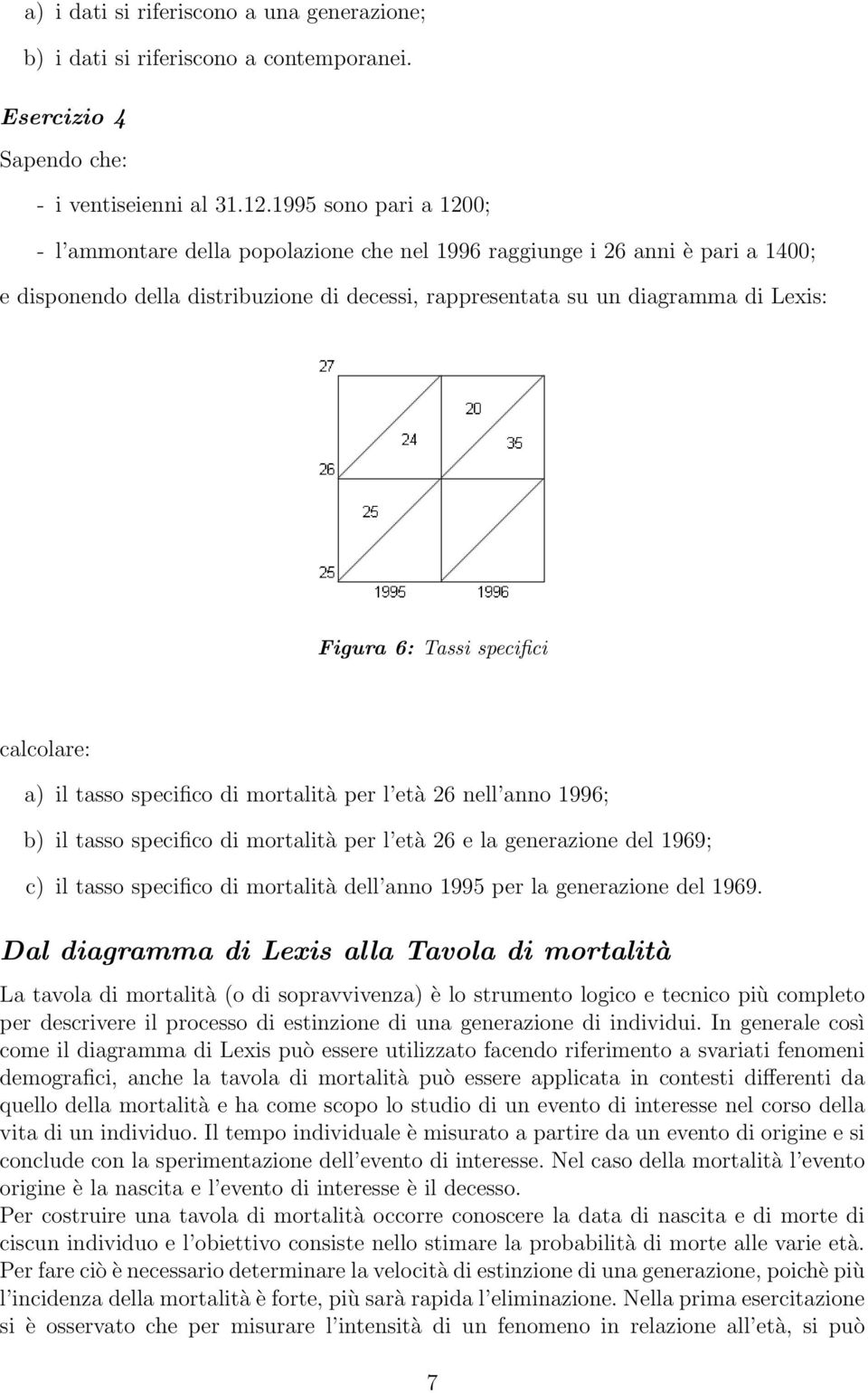 Tassi specifici calcolare: a) il tasso specifico di mortalità per l età 26 nell anno 1996; b) il tasso specifico di mortalità per l età 26 e la generazione del 1969; c) il tasso specifico di