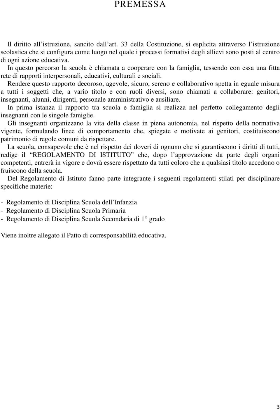 In questo percorso la scuola è chiamata a cooperare con la famiglia, tessendo con essa una fitta rete di rapporti interpersonali, educativi, culturali e sociali.