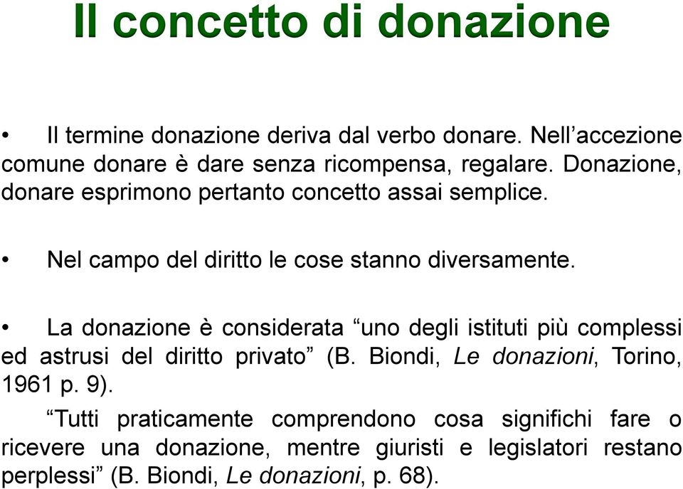 La donazione è considerata uno degli istituti più complessi ed astrusi del diritto privato (B. Biondi, Le donazioni, Torino, 1961 p. 9).