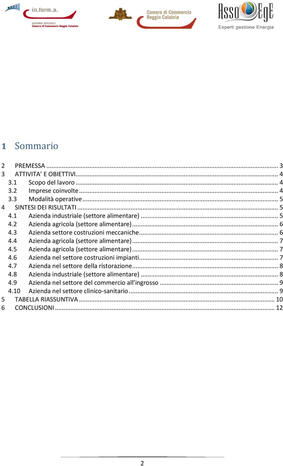 .. 7 4.5 Azienda agricola (settore alimentare)... 7 4.6 Azienda nel settore costruzioni impianti... 7 4.7 Azienda nel settore della ristorazione... 8 4.