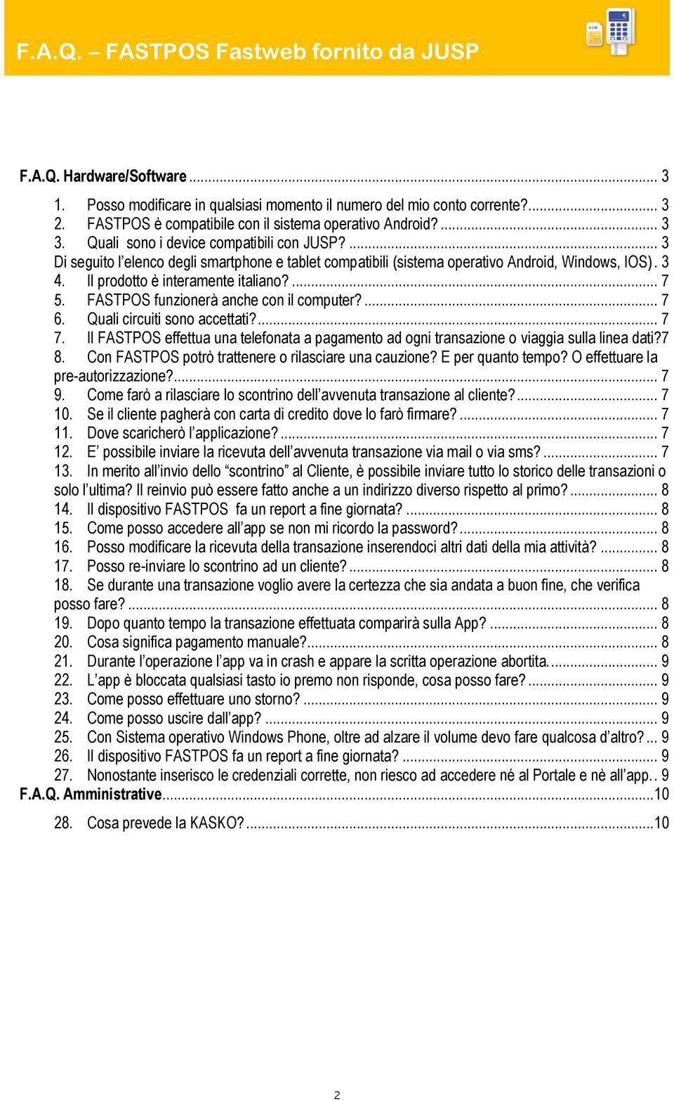 FASTPOS funzionerà anche con il computer?... 7 6. Quali circuiti sono accettati?... 7 7. Il FASTPOS effettua una telefonata a pagamento ad ogni transazione o viaggia sulla linea dati? 7 8.