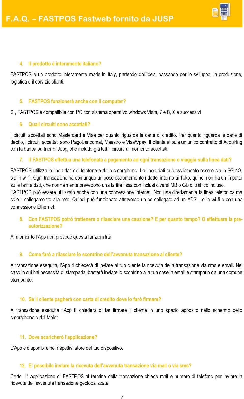 I circuiti accettati sono Mastercard e Visa per quanto riguarda le carte di credito. Per quanto riguarda le carte di debito, i circuiti accettati sono PagoBancomat, Maestro e Visa/Vpay.