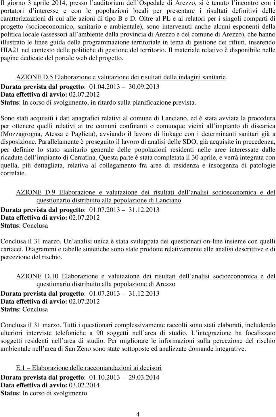 Oltre al PL e ai relatori per i singoli comparti di progetto (socioeconomico, sanitario e ambientale), sono intervenuti anche alcuni esponenti della politica locale (assessori all ambiente della