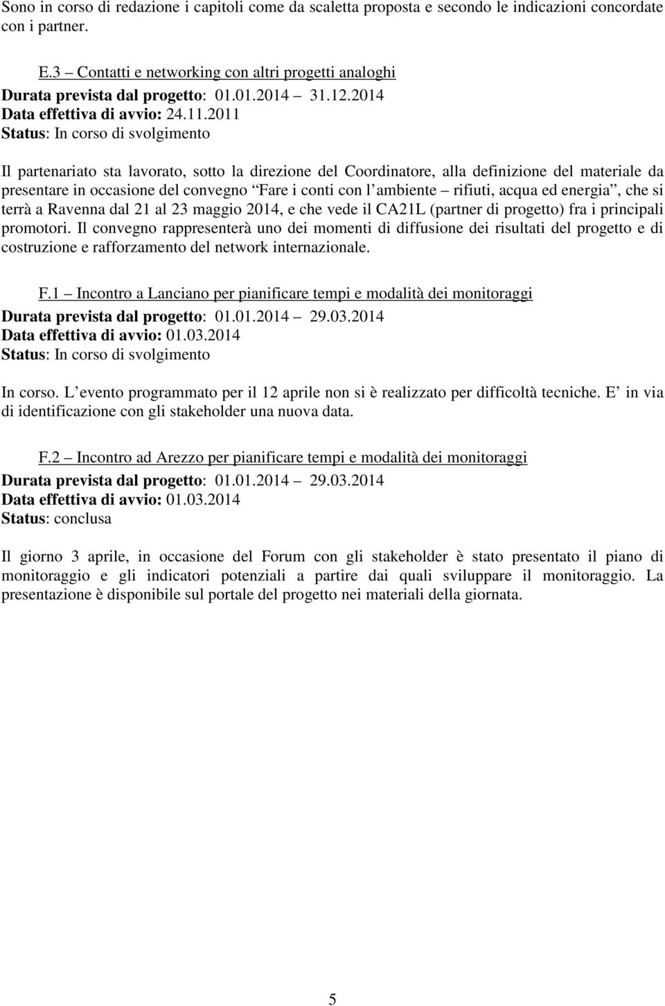 2011 Il partenariato sta lavorato, sotto la direzione del Coordinatore, alla definizione del materiale da presentare in occasione del convegno Fare i conti con l ambiente rifiuti, acqua ed energia,