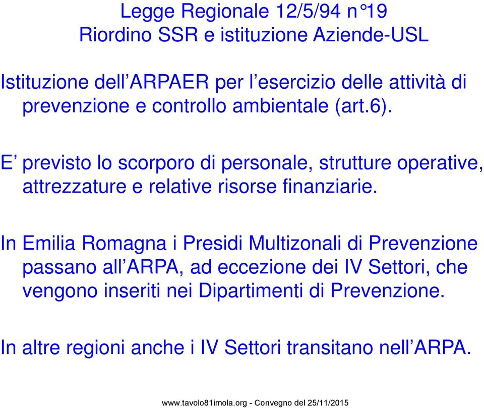 E previsto lo scorporo di personale, strutture operative, attrezzature e relative risorse finanziarie.