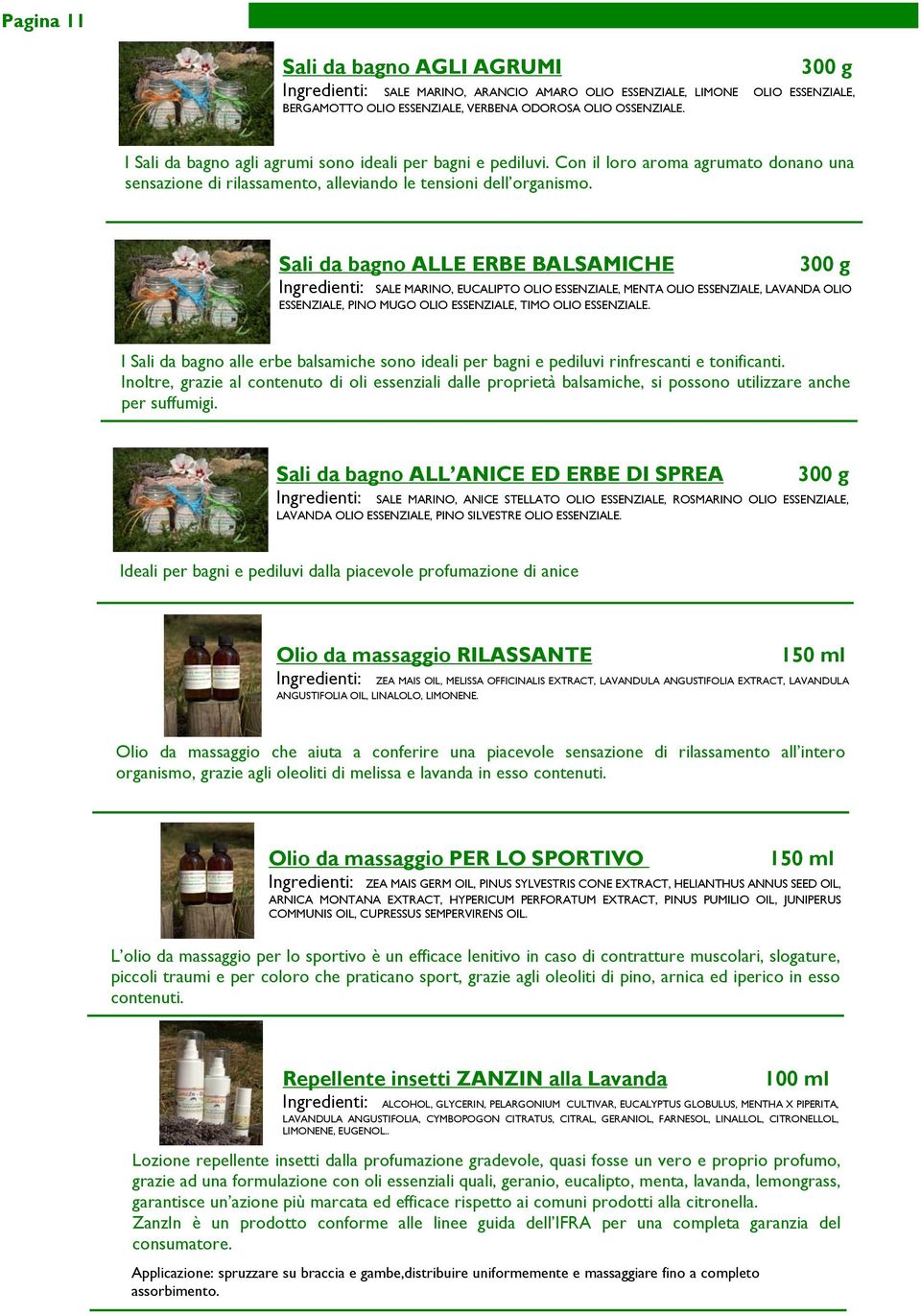 Sali da bagno ALLE ERBE BALSAMICHE 300 g Ingredienti: SALE MARINO, EUCALIPTO OLIO ESSENZIALE, MENTA OLIO ESSENZIALE, LAVANDA OLIO ESSENZIALE, PINO MUGO OLIO ESSENZIALE, TIMO OLIO ESSENZIALE.