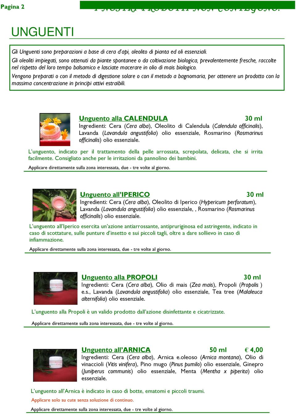 biologico. Vengono preparati o con il metodo di digestione solare o con il metodo a bagnomaria, per ottenere un prodotto con la massima concentrazione in principi attivi estraibili.