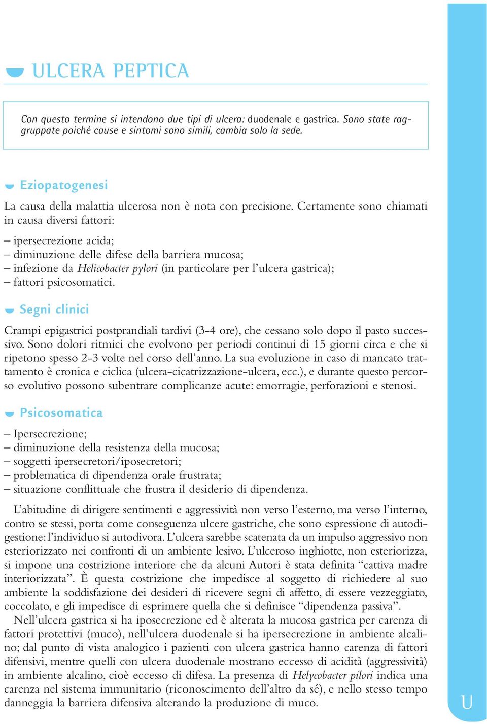 Certamente sono chiamati in causa diversi fattori: ipersecrezione acida; diminuzione delle difese della barriera mucosa; infezione da Helicobacter pylori (in particolare per l ulcera gastrica);