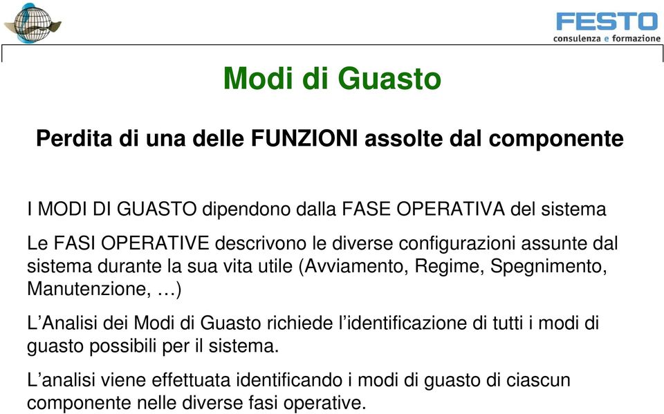 Regime, Spegnimento, Manutenzione, ) L Analisi dei Modi di Guasto richiede l identificazione di tutti i modi di guasto