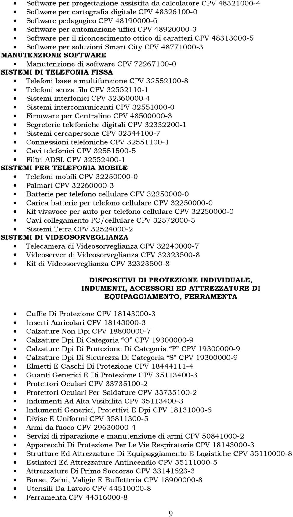 FISSA Telefoni base e multifunzione CPV 32552100-8 Telefoni senza filo CPV 32552110-1 Sistemi interfonici CPV 32360000-4 Sistemi intercomunicanti CPV 32551000-0 Firmware per Centralino CPV 48500000-3