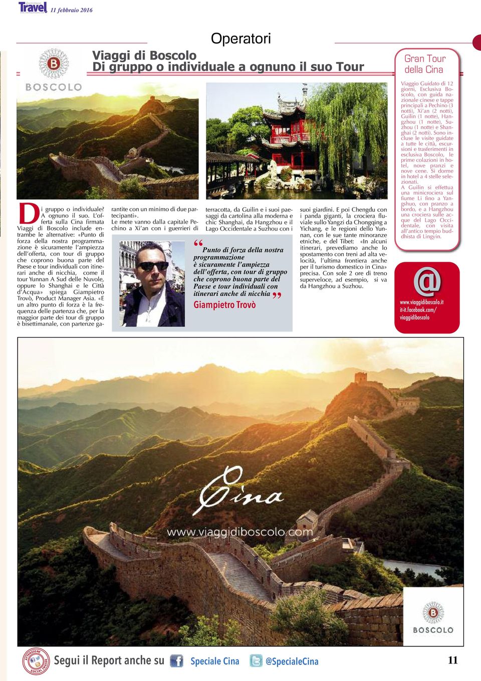 parte del Paese e tour individuali con itinerari anche di nicchia, come il tour Yunnan A Sud delle Nuvole, oppure lo Shanghai e le Città d Acqua» spiega Giampietro Trovò, Product Manager Asia.