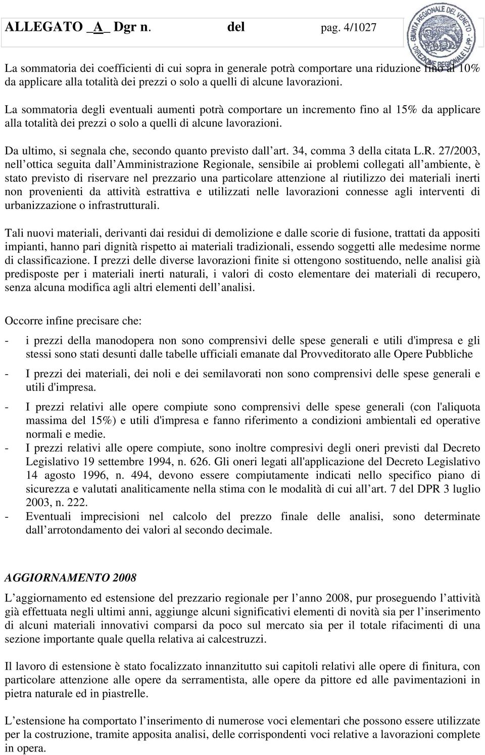 La sommatoria degli eventuali aumenti potrà comportare un incremento fino al 15% da applicare alla totalità dei prezzi o solo a quelli di alcune lavorazioni.