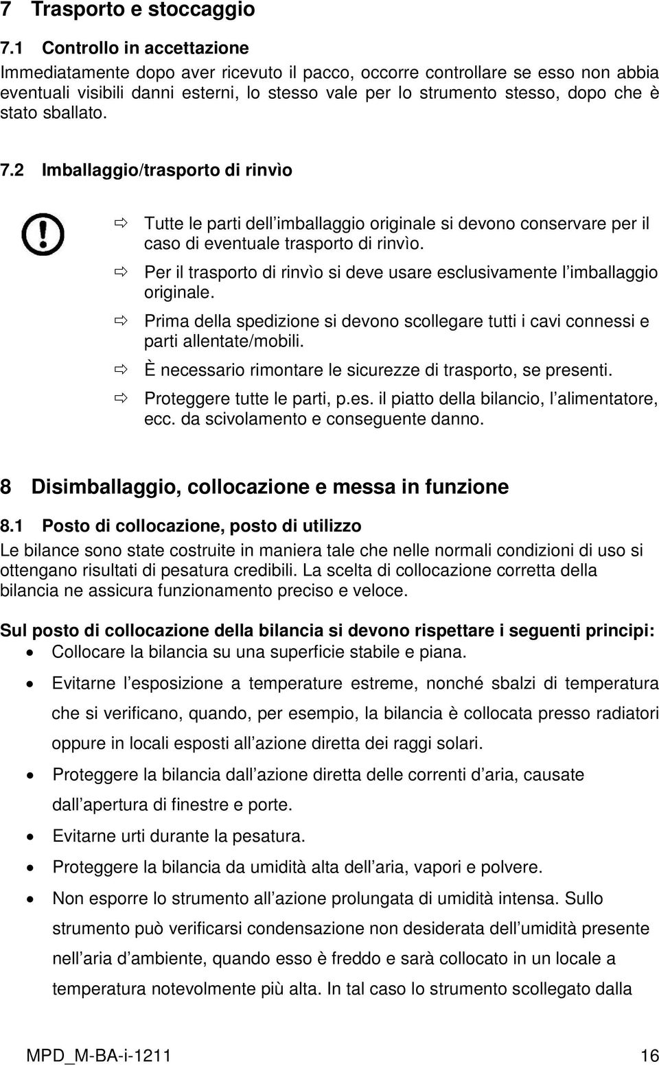 stato sballato. 7.2 Imballaggio/trasporto di rinvìo Tutte le parti dell imballaggio originale si devono conservare per il caso di eventuale trasporto di rinvìo.