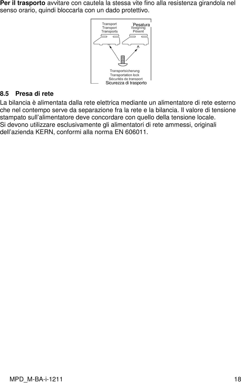 5 Presa di rete La bilancia è alimentata dalla rete elettrica mediante un alimentatore di rete esterno che nel contempo serve da separazione fra la