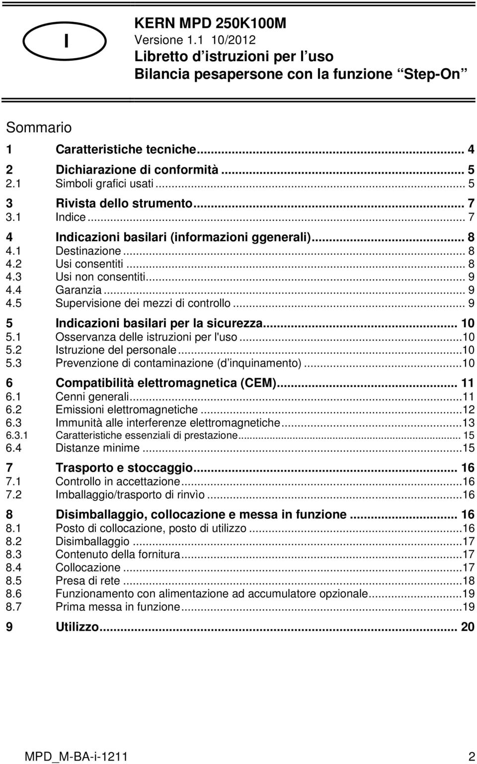 .. 9 4.4 Garanzia... 9 4.5 Supervisione dei mezzi di controllo... 9 5 Indicazioni basilari per la sicurezza... 10 5.1 Osservanza delle istruzioni per l'uso...10 5.2 Istruzione del personale...10 5.3 Prevenzione di contaminazione (d inquinamento).