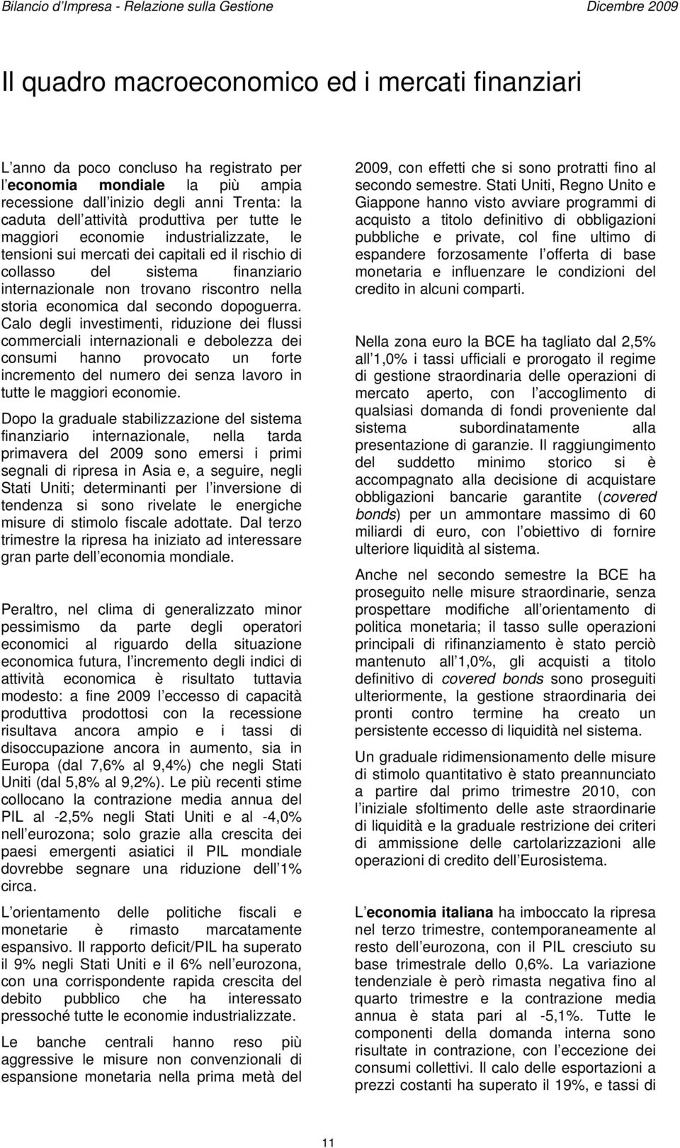 internazionale non trovano riscontro nella storia economica dal secondo dopoguerra.