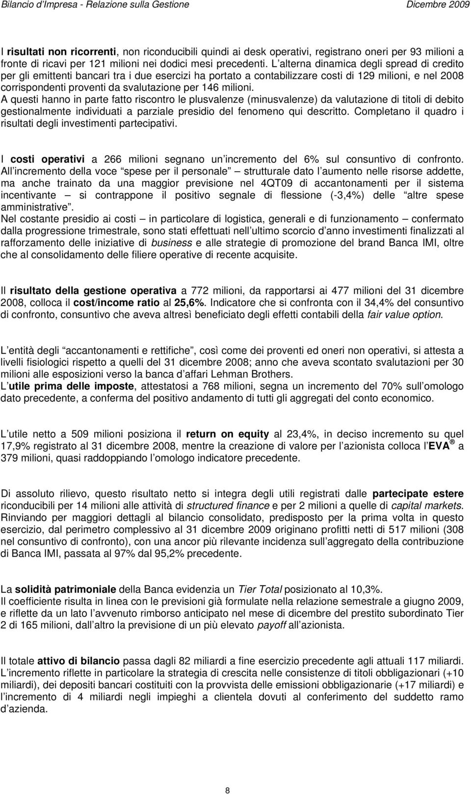 L alterna dinamica degli spread di credito per gli emittenti bancari tra i due esercizi ha portato a contabilizzare costi di 129 milioni, e nel 2008 corrispondenti proventi da svalutazione per 146