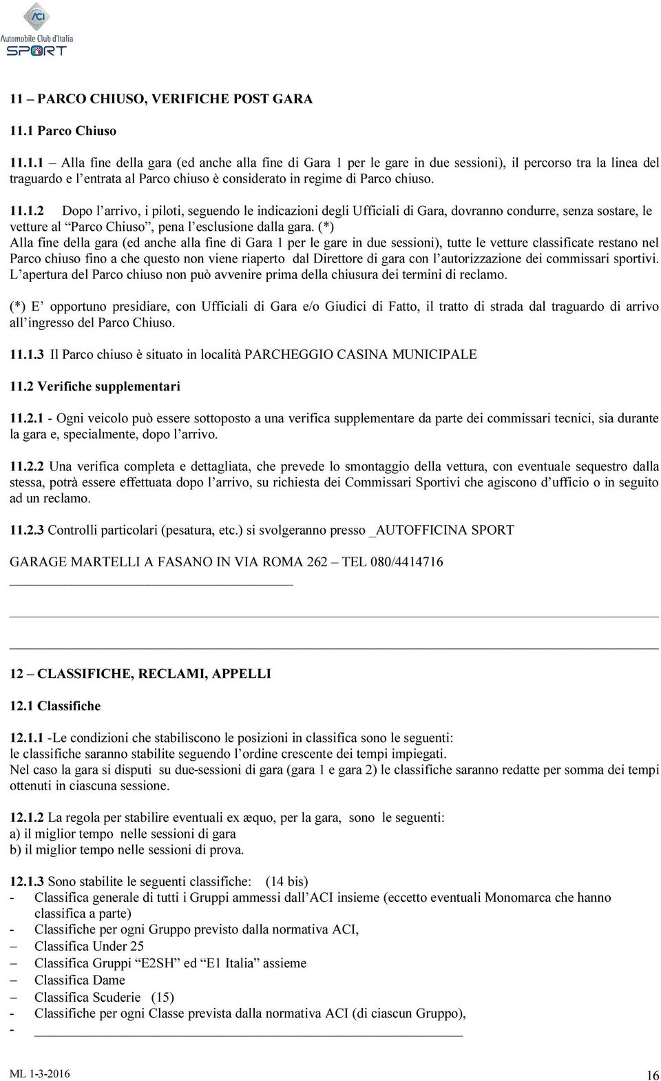 (*) Alla fine della gara (ed anche alla fine di Gara 1 per le gare in due sessioni), tutte le vetture classificate restano nel Parco chiuso fino a che questo non viene riaperto dal Direttore di gara