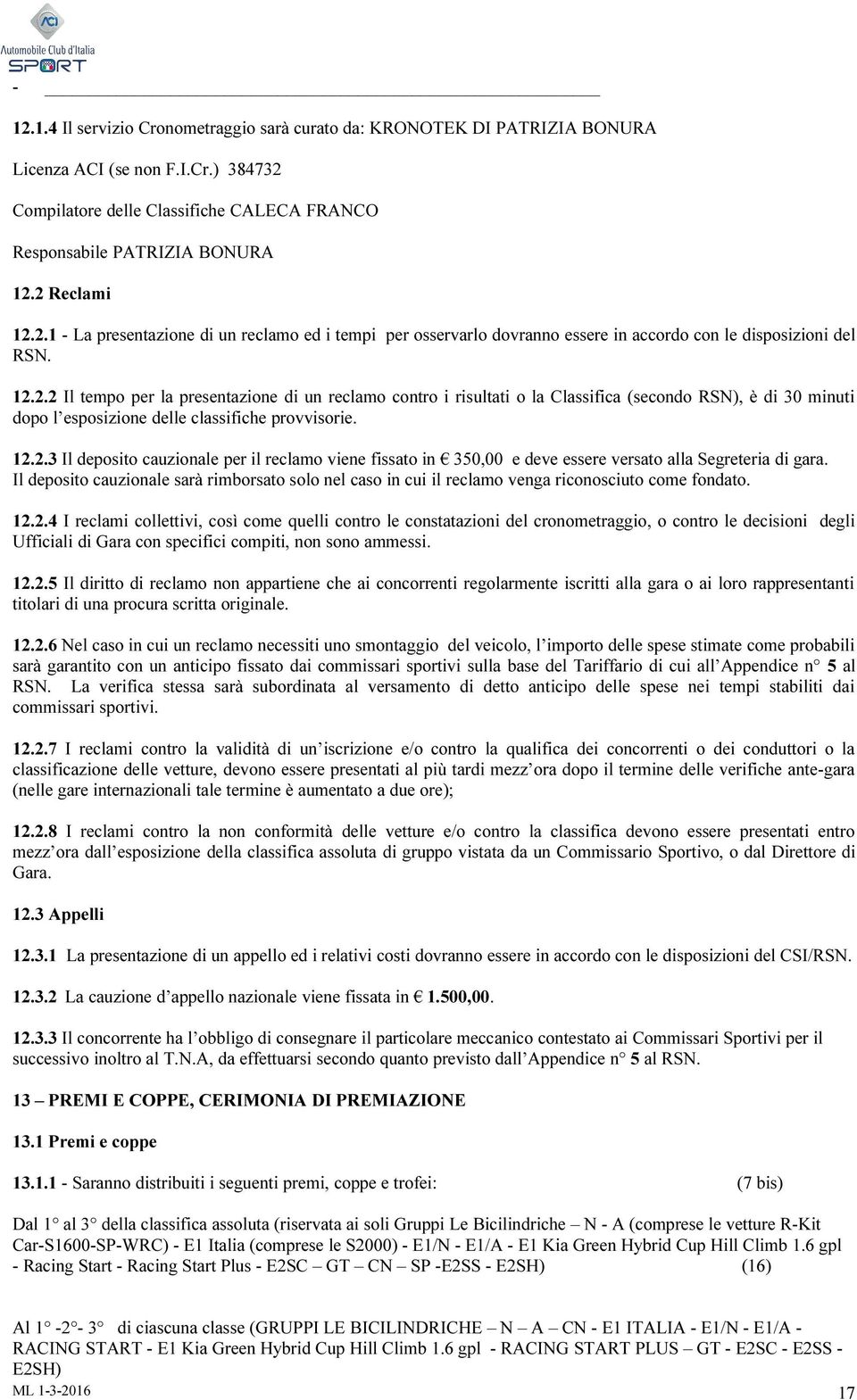 12.2.3 Il deposito cauzionale per il reclamo viene fissato in 350,00 e deve essere versato alla Segreteria di gara.