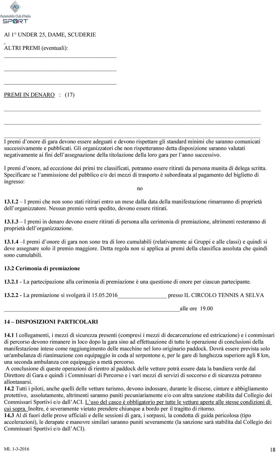 Gli organizzatori che non rispetteranno detta disposizione saranno valutati negativamente ai fini dell assegnazione della titolazione della loro gara per l anno successivo.