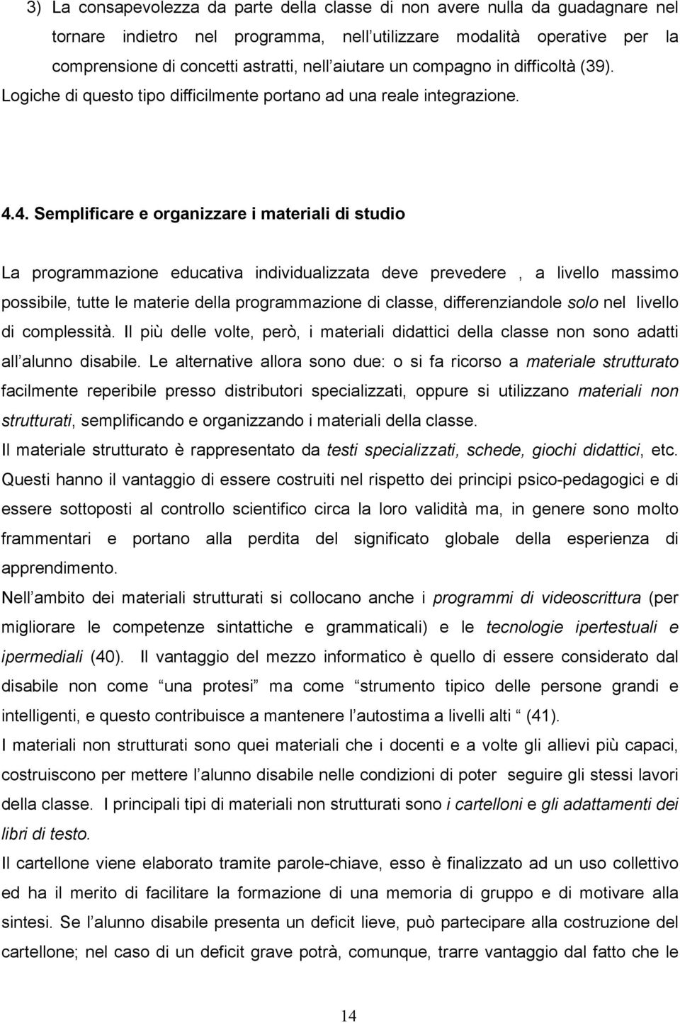 4. Semplificare e organizzare i materiali di studio La programmazione educativa individualizzata deve prevedere, a livello massimo possibile, tutte le materie della programmazione di classe,