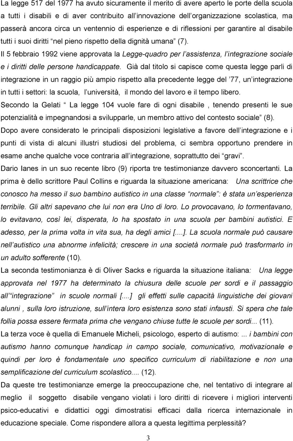 Il 5 febbraio 1992 viene approvata la Legge-quadro per l assistenza, l integrazione sociale e i diritti delle persone handicappate.