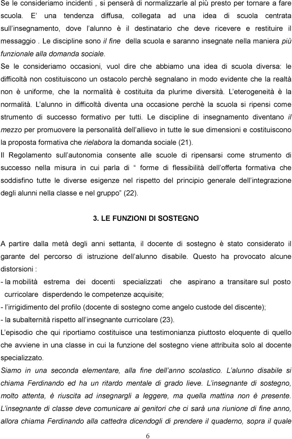 Le discipline sono il fine della scuola e saranno insegnate nella maniera più funzionale alla domanda sociale.