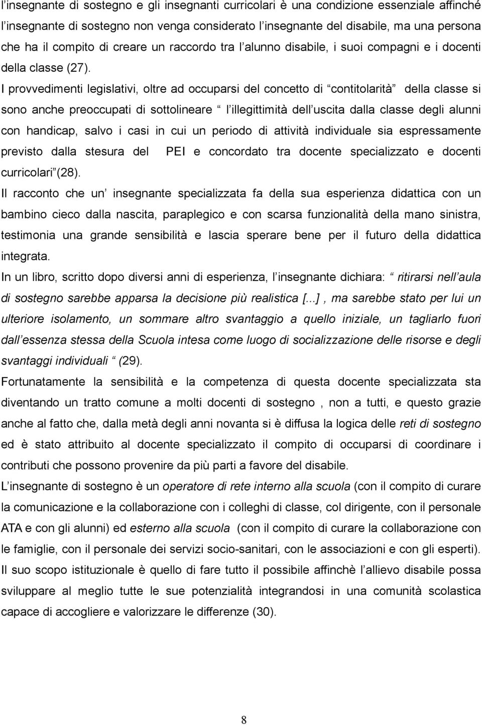 I provvedimenti legislativi, oltre ad occuparsi del concetto di contitolarità della classe si sono anche preoccupati di sottolineare l illegittimità dell uscita dalla classe degli alunni con