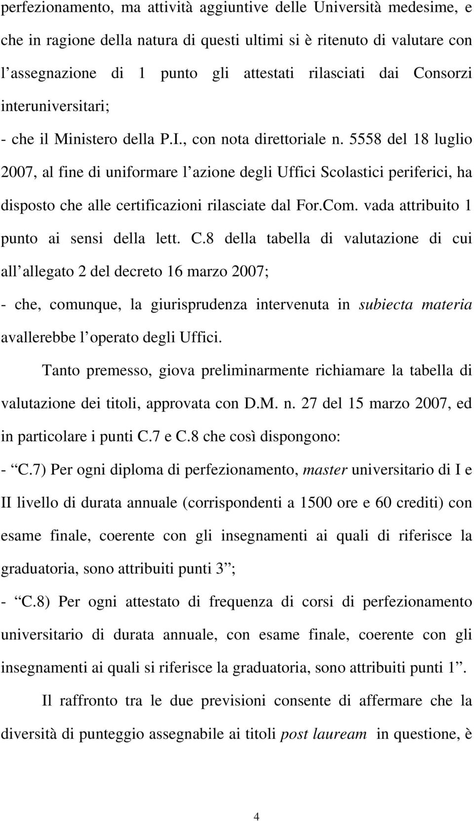 5558 del 18 luglio 2007, al fine di uniformare l azione degli Uffici Scolastici periferici, ha disposto che alle certificazioni rilasciate dal For.Com. vada attribuito 1 punto ai sensi della lett. C.