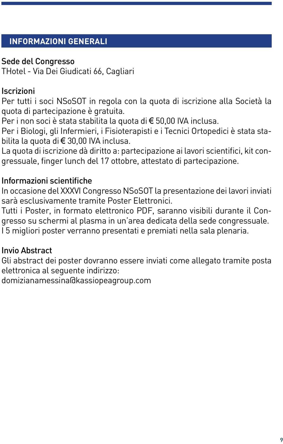 La quota di iscrizione dà diritto a: partecipazione ai lavori scientifici, kit congressuale, finger lunch del 17 ottobre, attestato di partecipazione.