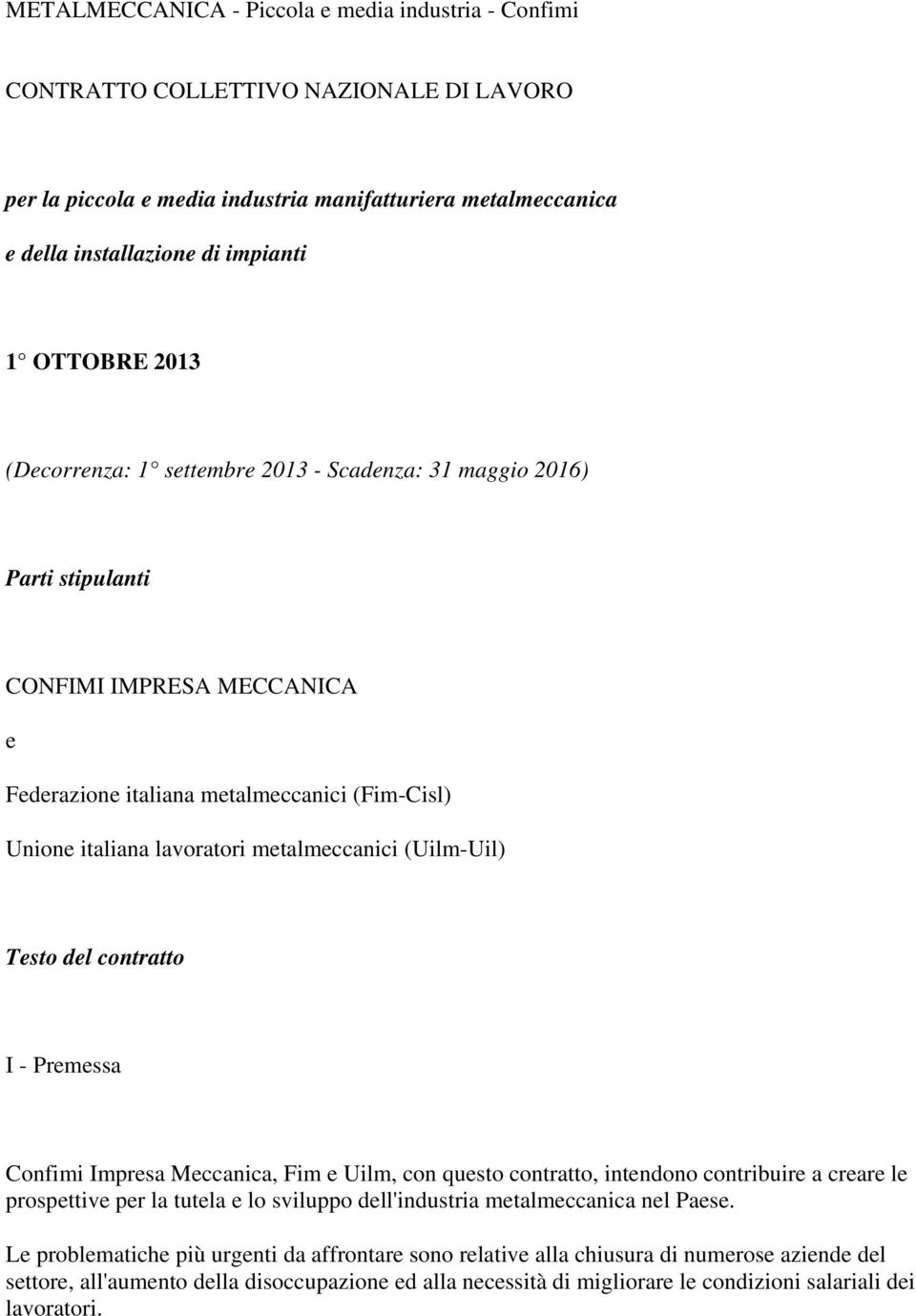 metalmeccanici (Uilm-Uil) Testo del contratto I - Premessa Confimi Impresa Meccanica, Fim e Uilm, con questo contratto, intendono contribuire a creare le prospettive per la tutela e lo sviluppo