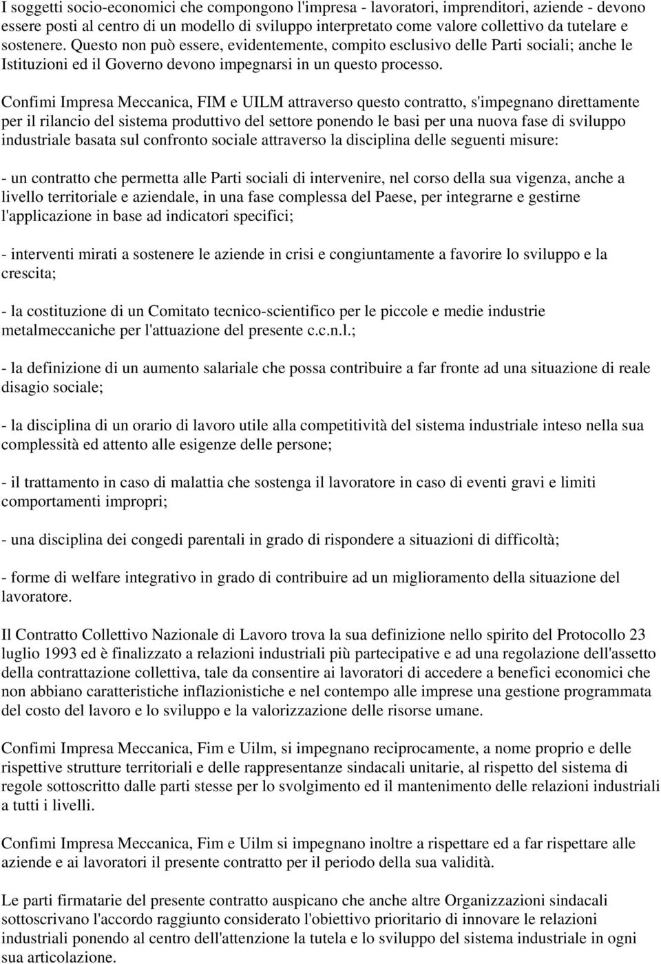 Confimi Impresa Meccanica, FIM e UILM attraverso questo contratto, s'impegnano direttamente per il rilancio del sistema produttivo del settore ponendo le basi per una nuova fase di sviluppo