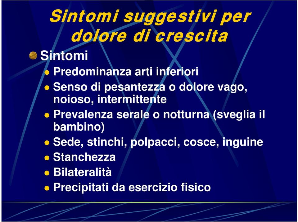 Prevalenza serale o notturna (sveglia il bambino) Sede, stinchi,