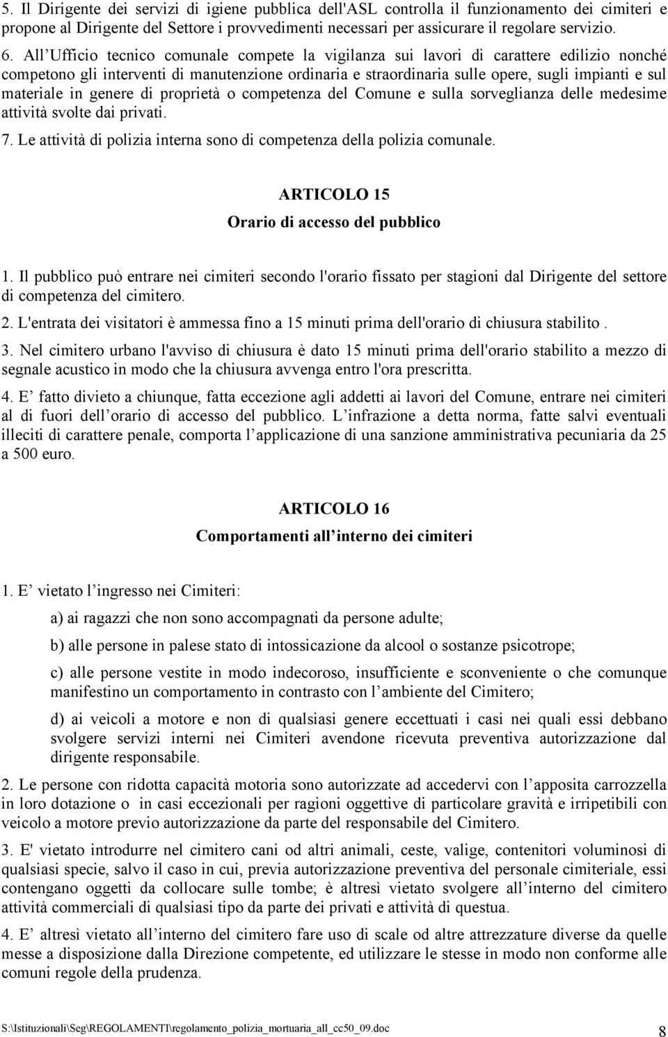 materiale in genere di proprietà o competenza del Comune e sulla sorveglianza delle medesime attività svolte dai privati. 7. Le attività di polizia interna sono di competenza della polizia comunale.