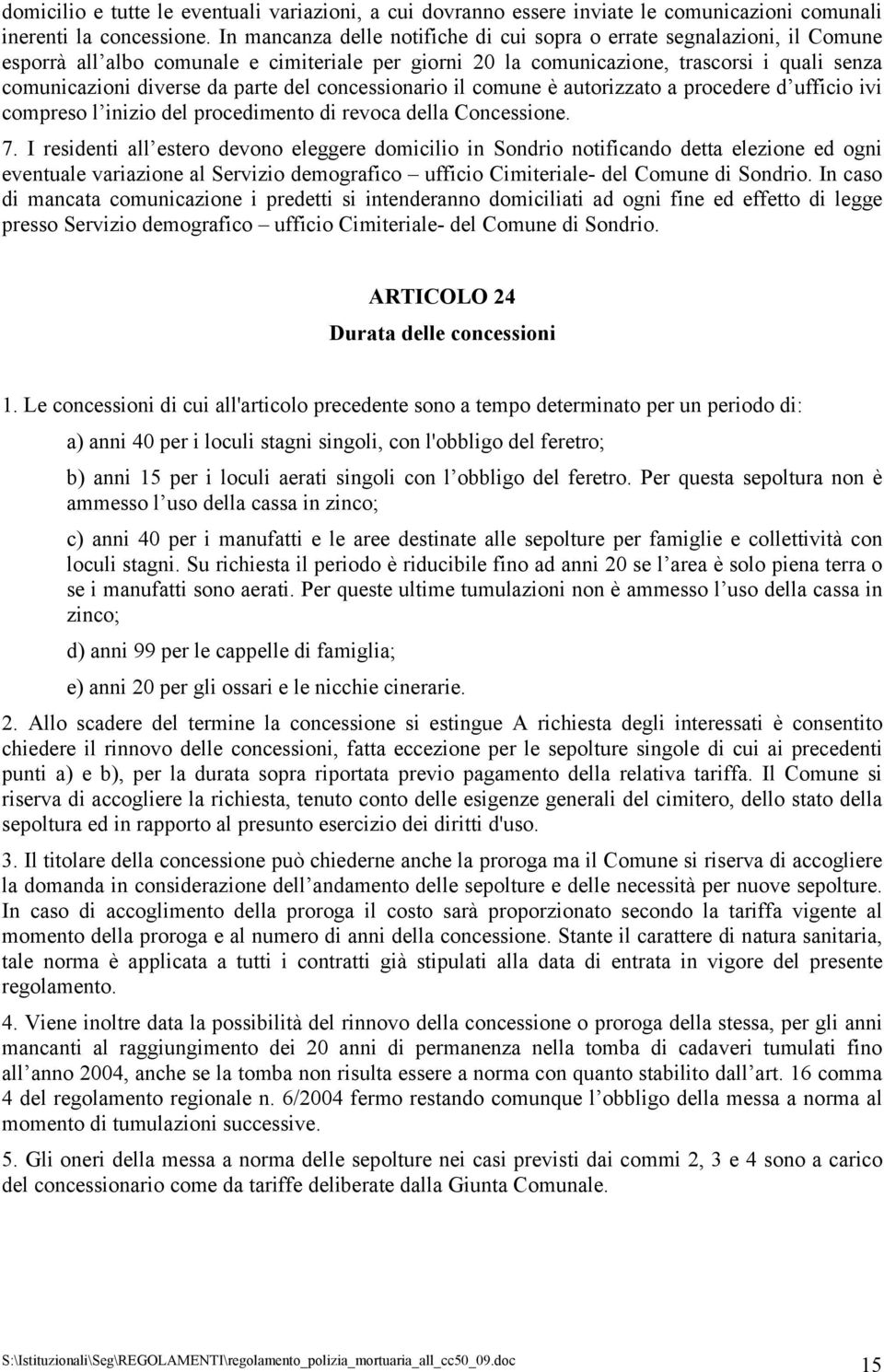 parte del concessionario il comune è autorizzato a procedere d ufficio ivi compreso l inizio del procedimento di revoca della Concessione. 7.