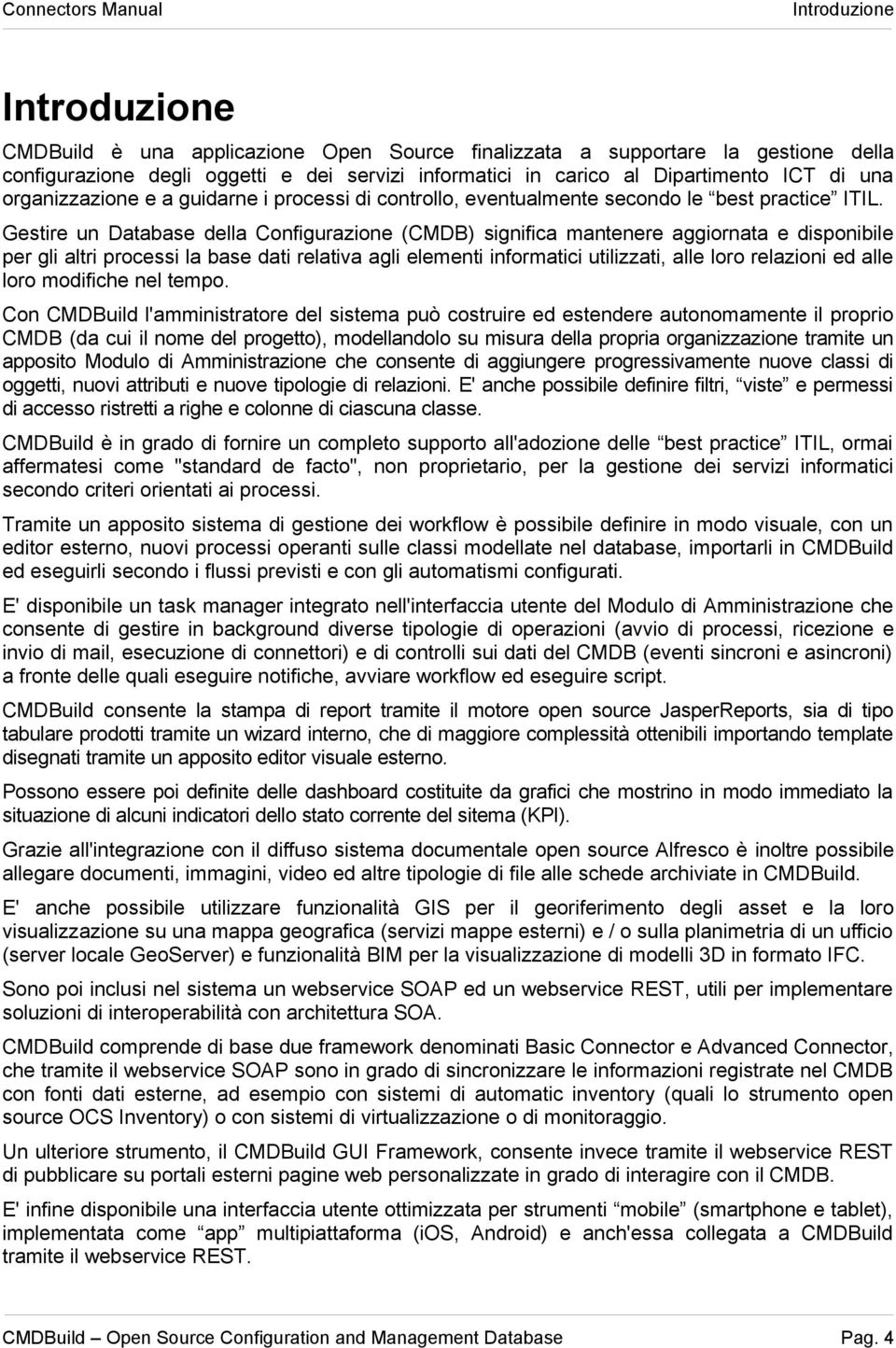 Gestire un Database della Configurazione (CMDB) significa mantenere aggiornata e disponibile per gli altri processi la base dati relativa agli elementi informatici utilizzati, alle loro relazioni ed