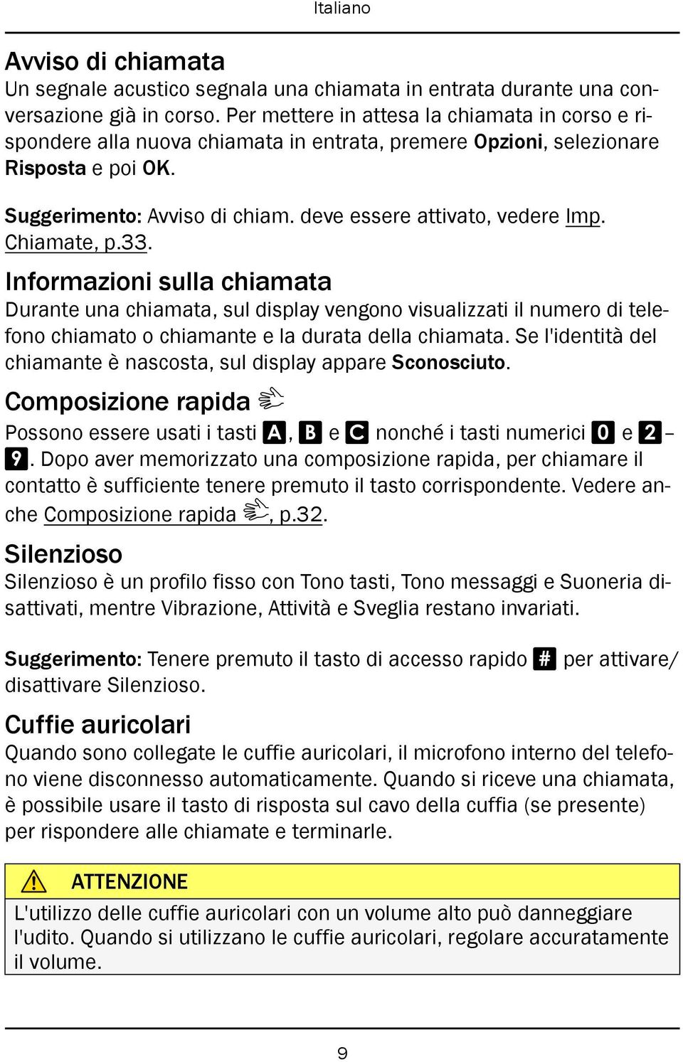 Chiamate, p.33. Informazioni sulla chiamata Durante una chiamata, sul display vengono visualizzati il numero di telefono chiamato o chiamante e la durata della chiamata.