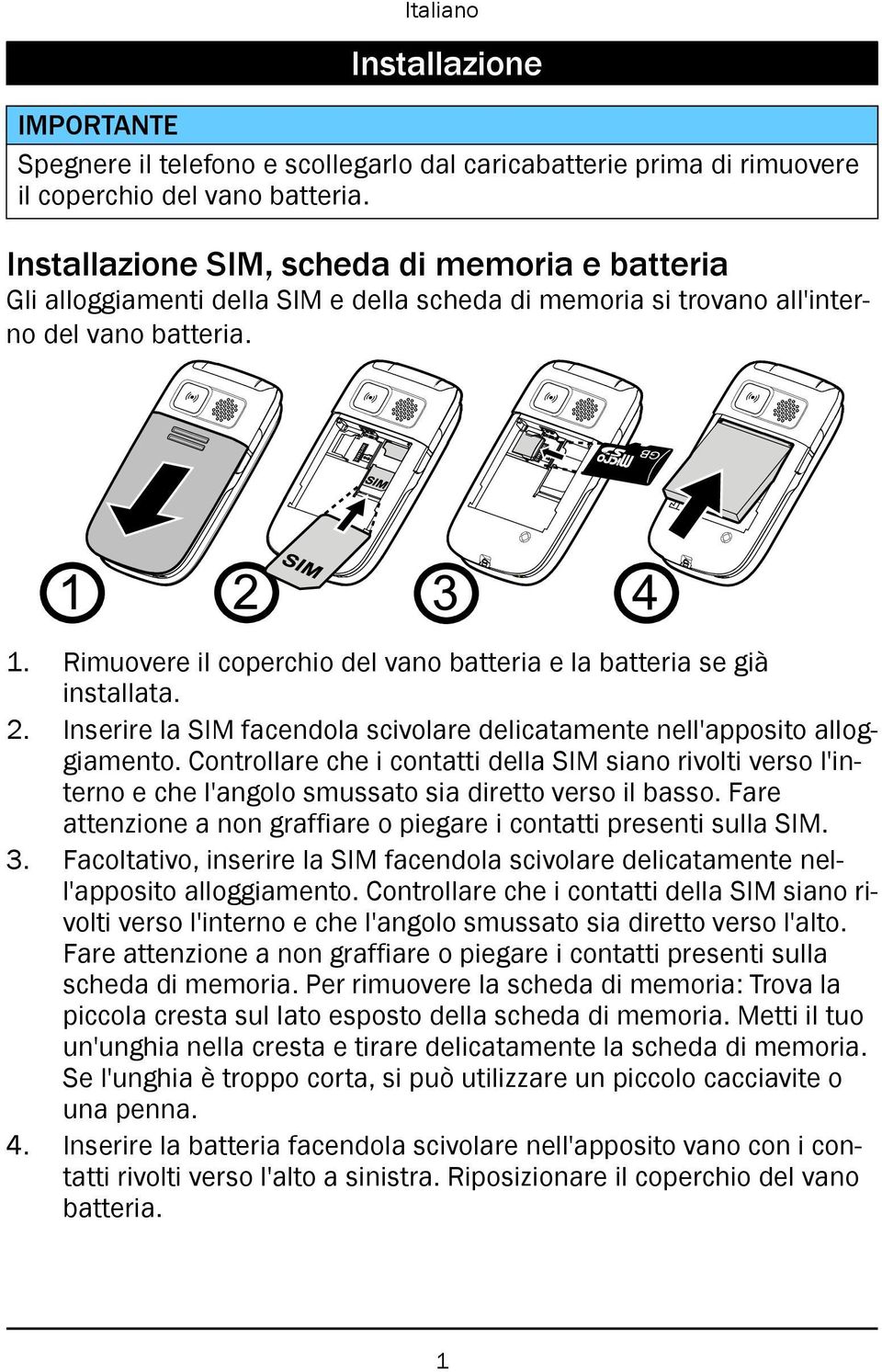 Rimuovere il coperchio del vano batteria e la batteria se già installata. 2. Inserire la SIM facendola scivolare delicatamente nell'apposito alloggiamento.