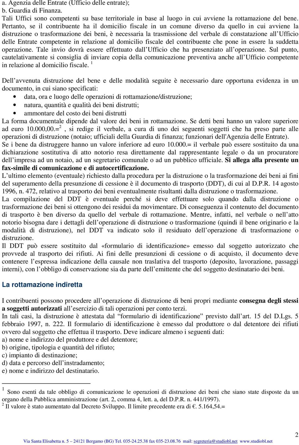 all Ufficio delle Entrate competente in relazione al domicilio fiscale del contribuente che pone in essere la suddetta operazione.