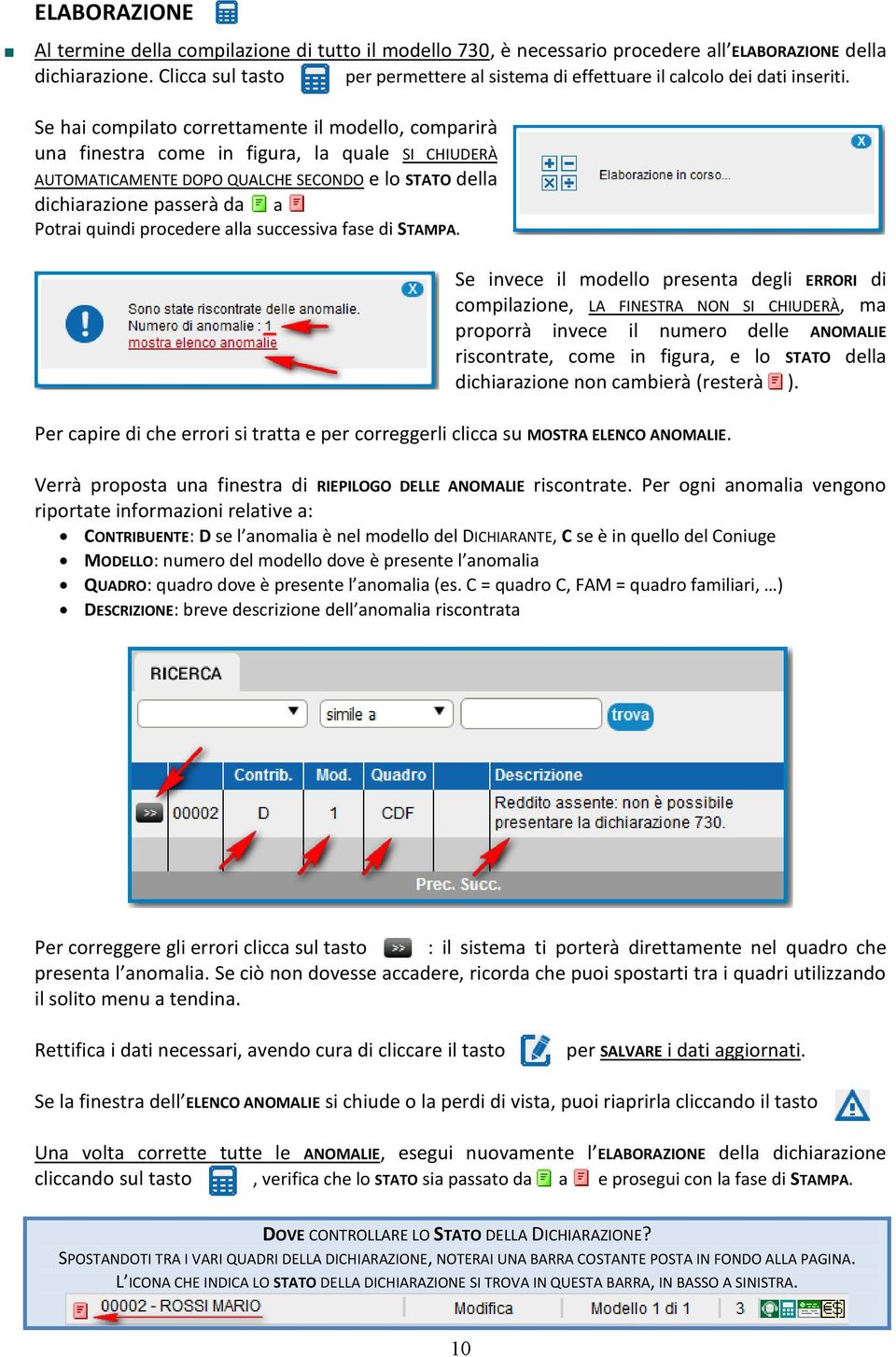 Se hai compilato correttamente il modello, comparirà una finestra come in figura, la quale SI CHIUDERÀ AUTOMATICAMENTE DOPO QUALCHE SECONDO e lo STATO della dichiarazione passerà da a Potrai quindi