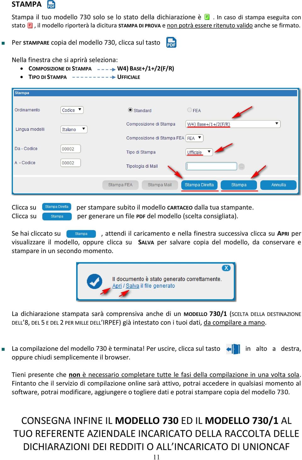 Per STAMPARE copia del modello 730, clicca sul tasto Nella finestra che si aprirà seleziona: COMPOSIZIONE DI STAMPA W4) BASE+/1+/2(F/R) TIPO DI STAMPA UFFICIALE Clicca su Clicca su per stampare